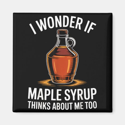 I Wonder If Maple Syrup Thinks About Me Too Food L Magnet (Vorne)
