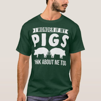 I wonder if my pigs think about too pigs T-Shirt