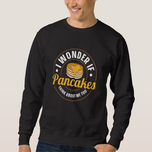 I Wonder If Pancakes Think About Me Too Pancake Sy Sweatshirt (Vorderseite)