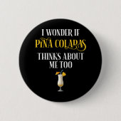 I Wonder If Pina Coladas Thinks About Me Too Button (Vorderseite)