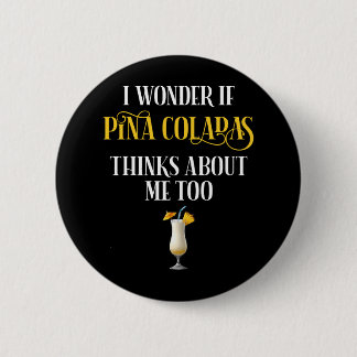 I Wonder If Pina Coladas Thinks About Me Too Button