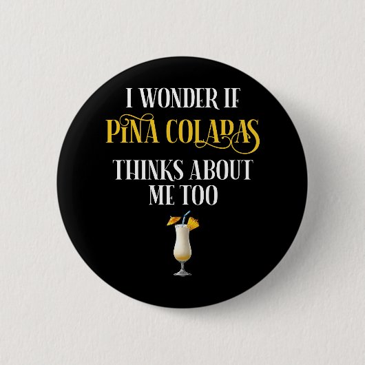 I Wonder If Pina Coladas Thinks About Me Too Button (Vorderseite)