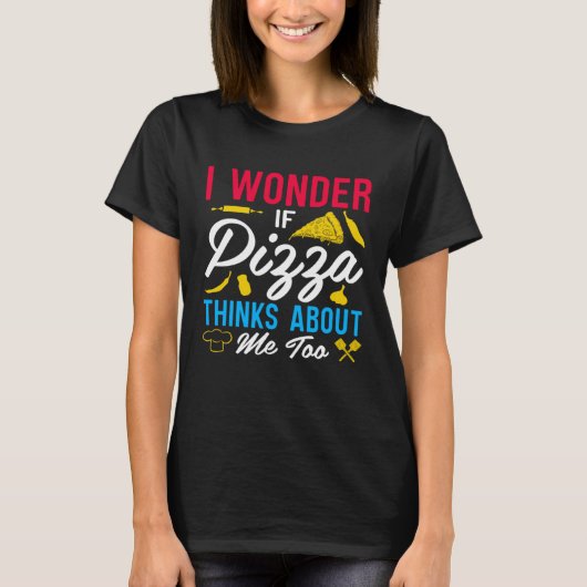 I Wonder If Pizza Thinks About Me Too 1 T-Shirt (Vorderseite)