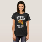 I Wonder If Pizza Thinks About Me Too  1 T-Shirt (Vorne ganz)