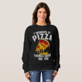I Wonder If Pizza Thinks About Me Too  9 Sweatshirt (Vorne ganz)