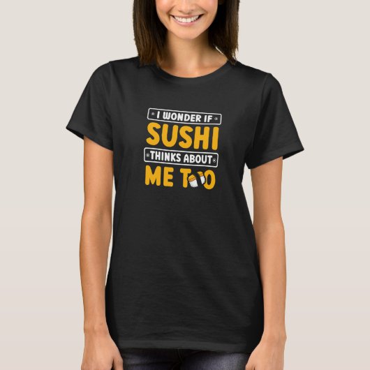 I Wonder If Sushi Thinks About Me Too Japanese Foo T-Shirt (Vorderseite)