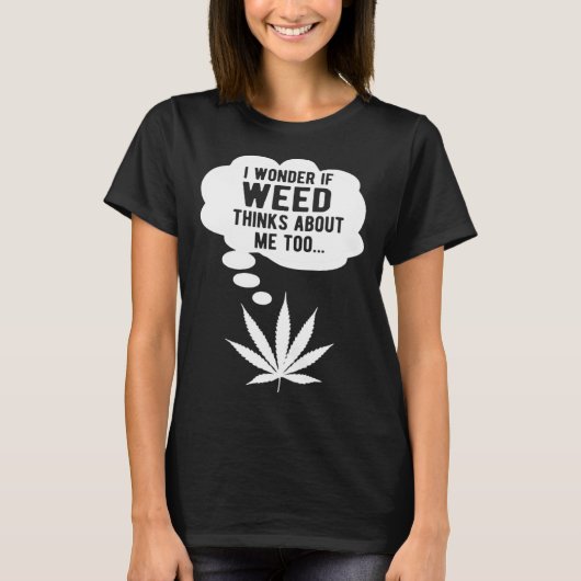 I wonder if weed thinks about me too T-Shirt (Vorderseite)