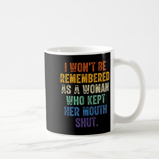 I Won't Be Remembered As A Woman Who Kept Her Mout Kaffeetasse (Rechts)