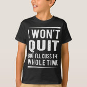 I Won't Quit but I'll Cuss the Whole Time T-Shirt (Vorderseite)