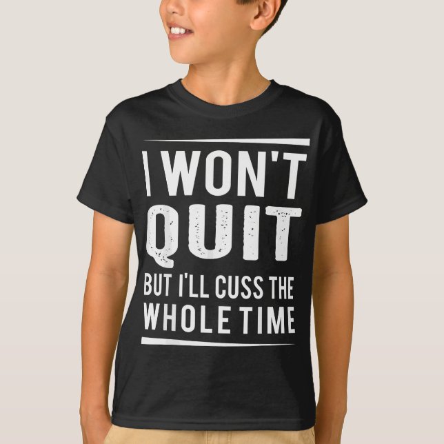 I Won't Quit but I'll Cuss the Whole Time T-Shirt (Vorderseite)