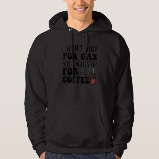 I Won't Stop Fro Gas But I Will Stop for Coffee Dr Hoodie (Vorderseite)