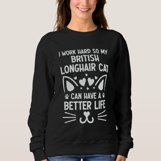 I Work Hard British Longhair Cat Can Have A Better Sweatshirt (Vorderseite)