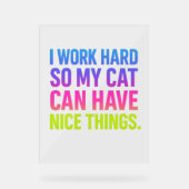 I Work Hard For My Cat Acrylschild (Vorderseite)