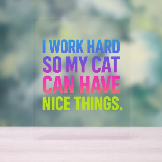 I Work Hard For My Cat Acrylschild (Neutral)