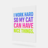 I Work Hard For My Cat Acrylschild (Winkel)