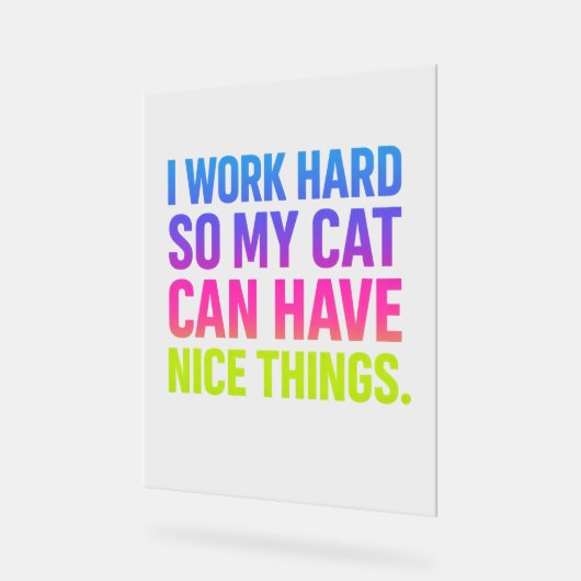 I Work Hard For My Cat Acrylschild (Winkel)
