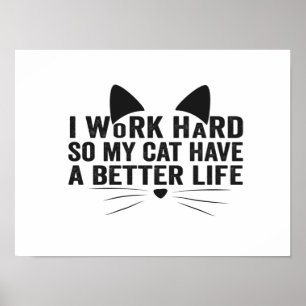 I Work Hard So My Cat Can Have A Better Life Gift Poster