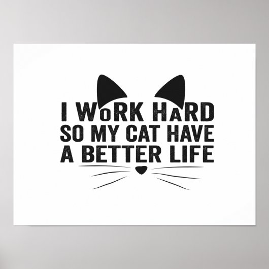 I Work Hard So My Cat Can Have A Better Life Gift Poster (Vorne)