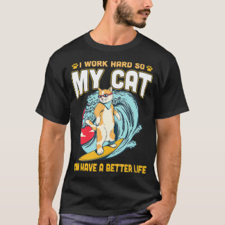 I Work Hard So My Cat Can Have A Better Life T-Shirt