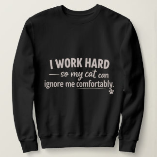 I Work Hard So My Cat Can Ignore Me Comfortably  Sweatshirt