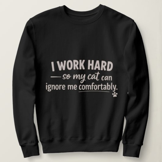 I Work Hard So My Cat Can Ignore Me Comfortably  Sweatshirt (Design vorne)