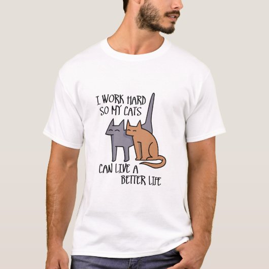 I work hard so my cats can live a better life T-Shirt (Vorderseite)