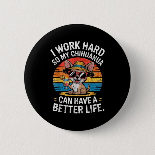 I Work Hard So My Chihuahua Dog Can Have A Better  Button (Vorderseite)