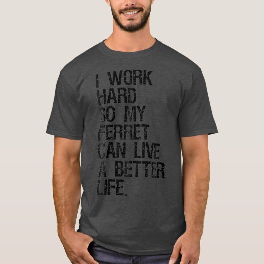 I Work Hard So My Ferret Can Live A Better Life T-Shirt (Vorderseite)