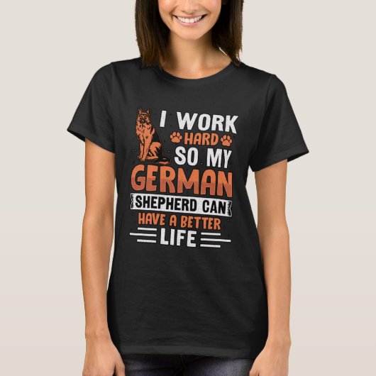 I work hard so my German Shepherd can have a bette T-Shirt (Vorderseite)