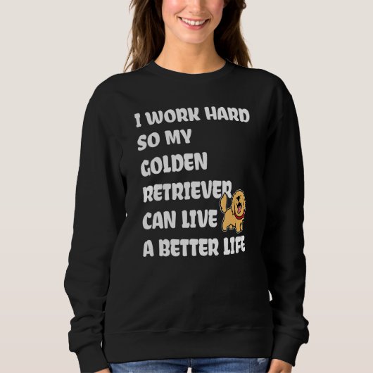 I Work Hard So My Golden Retriever Can Live A Bett Sweatshirt (Vorderseite)