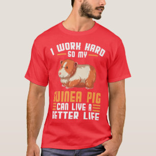I work hard so my guinea pig can life Pet  T-Shirt