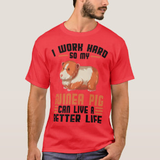 I work hard so my guinea pig can life Pets T-Shirt