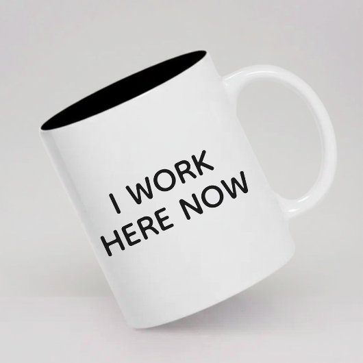 I Work Here Now Coffee Mug Gift for New Employees Zweifarbige Tasse