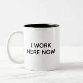 I Work Here Now Coffee Mug Gift for New Employees Zweifarbige Tasse (Links)