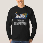I Work On Computers Cat Quote Tech Coding Cat T-Shirt (Vorderseite)