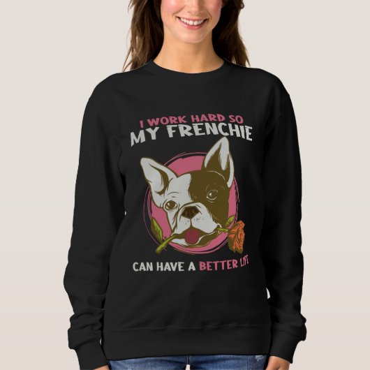 I Work So Hard So My Frenchie Can Have Better Life Sweatshirt (Vorderseite)