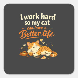   I work so my cat can live better than me – becau Quadratischer Aufkleber