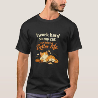   I work so my cat can live better than me – becau T-Shirt