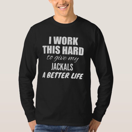 I Work This Hard To Give My Jackals A Better Life T-Shirt (Vorderseite)