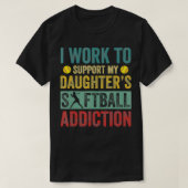 I Work To Support My Daughter's Softball Addiction T-Shirt (Design vorne)