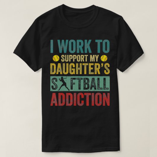 I Work To Support My Daughter's Softball Addiction T-Shirt (Design vorne)