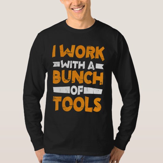 I Work With A Bunch Of Tools        T-Shirt (Vorderseite)