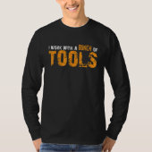 I Work With A Bunch Of Tools   T-Shirt (Vorderseite)