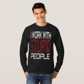 I Work With Stupid People Inspirational Sarcastic T-Shirt (Vorne ganz)