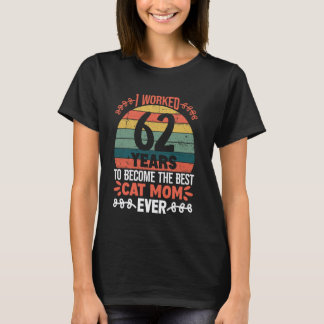 I Worked 62 Years To Be The Best Cat Mom! 62 Years T-Shirt