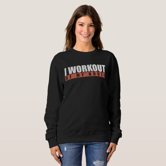 I Workout Of My House Sweatshirt (Vorne ganz)