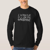 I Workout So I Can Eat Garbage   T-Shirt (Vorderseite)