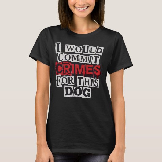 I Would Commit Crimes for This Dog Lover T-Shirt (Vorderseite)