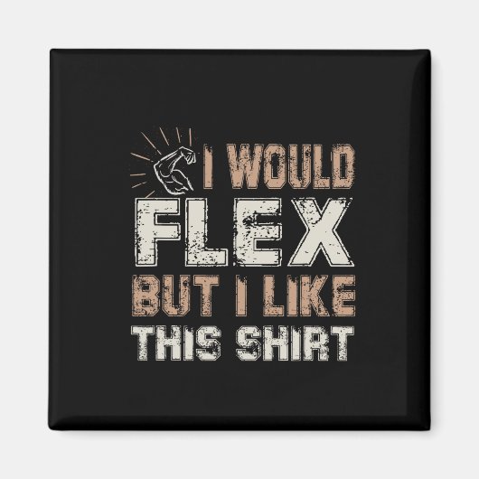 I Would Flex But I Like This Shirt Muscles  Magnet (Vorne)