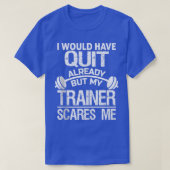 I Would Have Quit Already But My Trainer Scares T-Shirt (Design vorne)